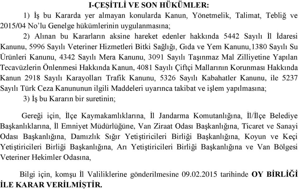 Zilliyetine Yapılan Tecavüzlerin Önlenmesi Hakkında Kanun, 4081 Sayılı Çiftçi Mallarının Korunması Hakkında Kanun 2918 Sayılı Karayolları Trafik Kanunu, 5326 Sayılı Kabahatler Kanunu, ile 5237 Sayılı