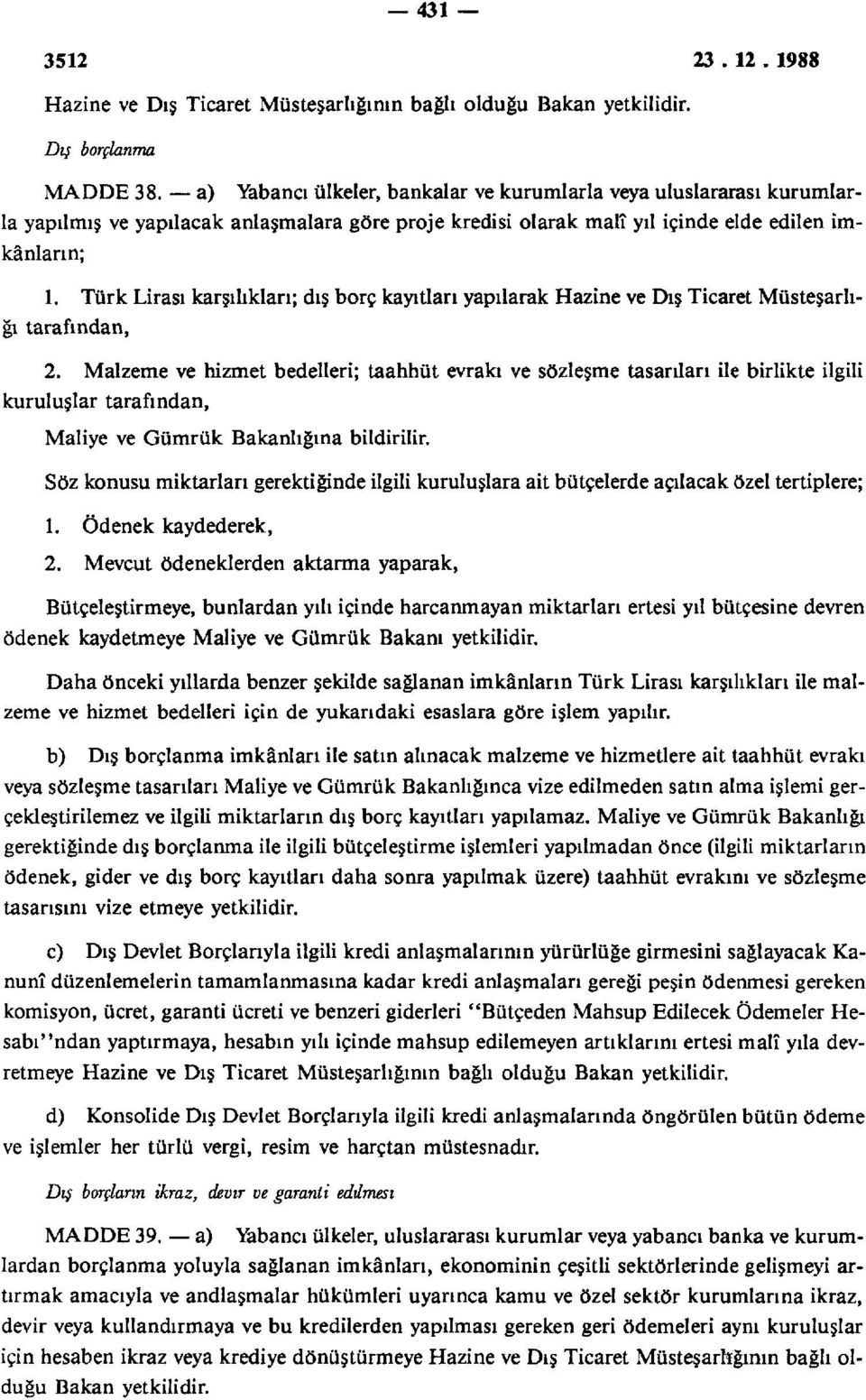 Türk Lirası karşılıkları; dış borç kayıtları yapılarak Hazine ve Dış Ticaret Müsteşarlığı tarafından, 2.