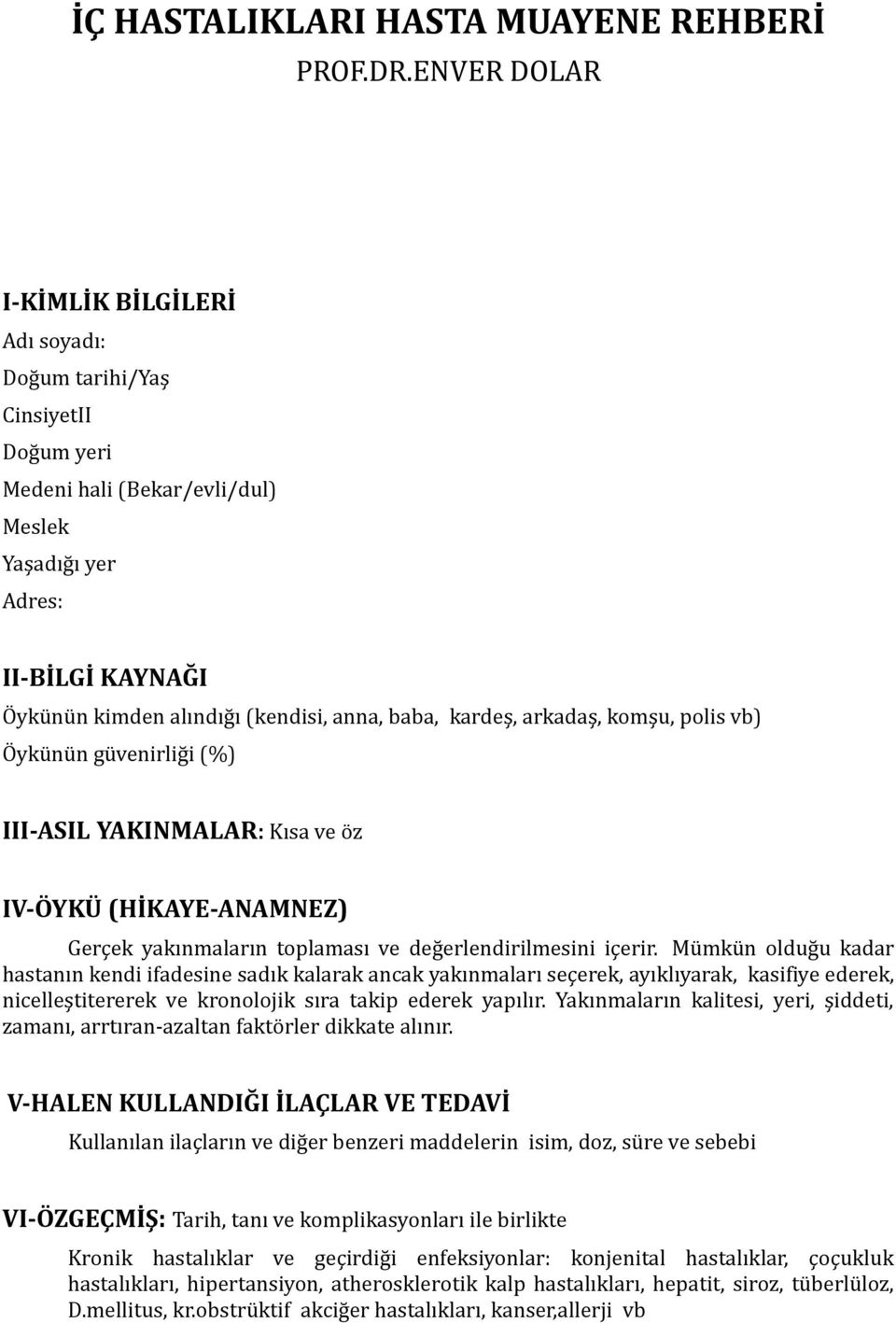 baba, kardeş, arkadaş, komşu, polis vb) Öykünün güvenirliği (%) III-ASIL YAKINMALAR: Kısa ve öz IV-ÖYKÜ (HİKAYE-ANAMNEZ) Gerçek yakınmaların toplaması ve değerlendirilmesini içerir.