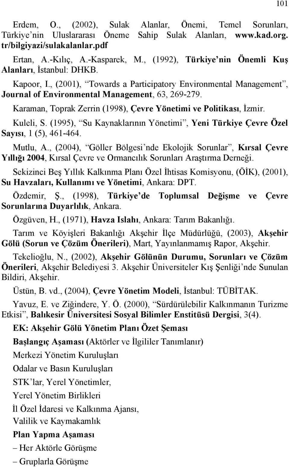 Karaman, Toprak Zerrin (1998), Çevre Yönetimi ve Politikası, İzmir. Kuleli, S. (1995), Su Kaynaklarının Yönetimi, Yeni Türkiye Çevre Özel Sayısı, 1 (5), 461-464. Mutlu, A.