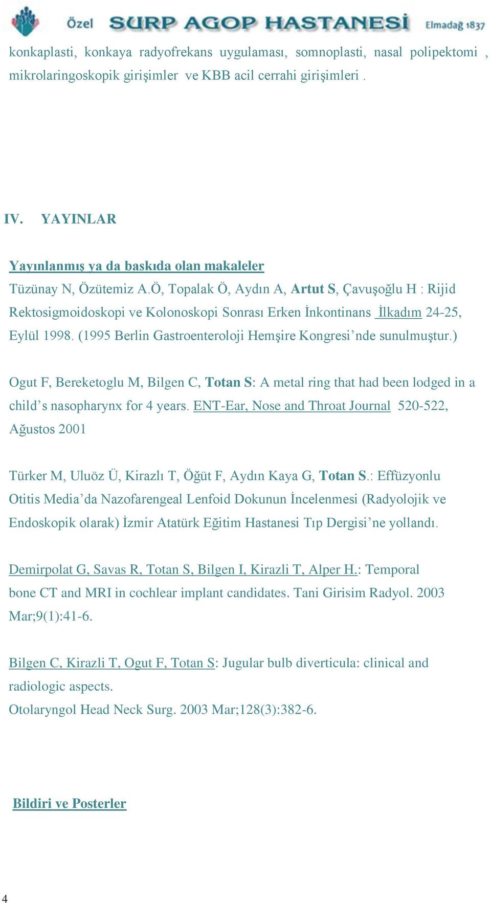 Ö, Topalak Ö, Aydın A, Artut S, Çavuşoğlu H : Rijid Rektosigmoidoskopi ve Kolonoskopi Sonrası Erken İnkontinans İlkadım 24-25, Eylül 1998.