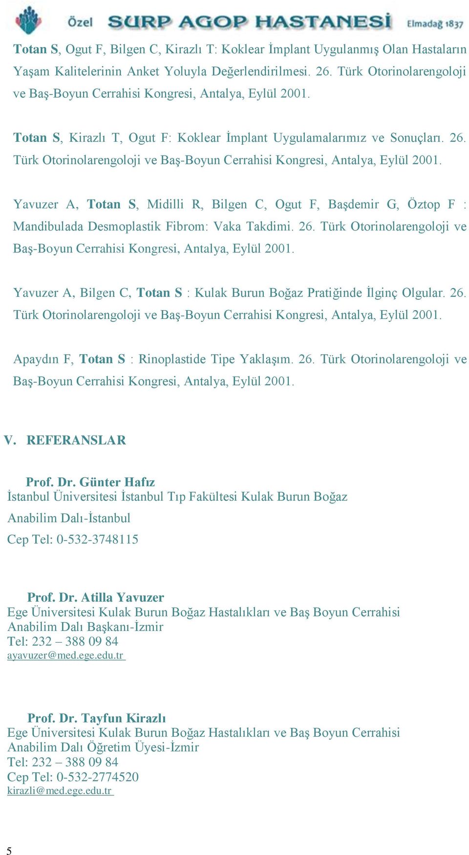 Türk Otorinolarengoloji ve Baş-Boyun Cerrahisi Kongresi, Antalya, Eylül 2001. Yavuzer A, Totan S, Midilli R, Bilgen C, Ogut F, Başdemir G, Öztop F : Mandibulada Desmoplastik Fibrom: Vaka Takdimi. 26.