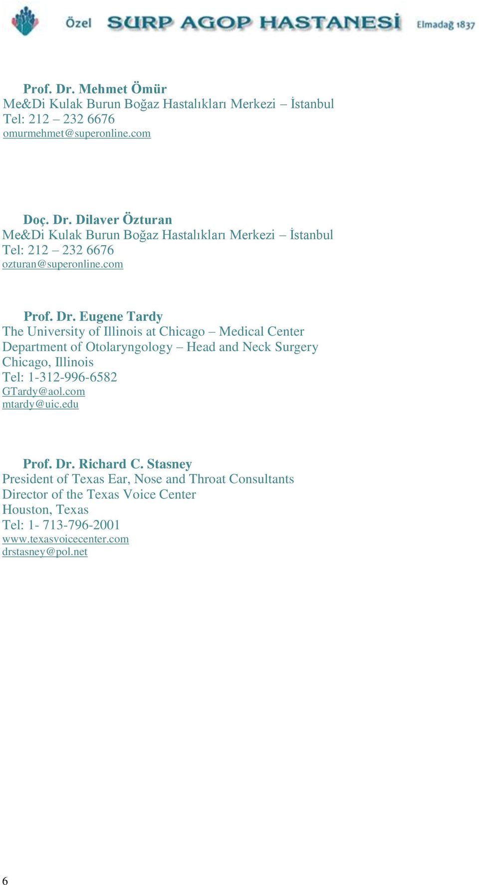 Eugene Tardy The University of Illinois at Chicago Medical Center Department of Otolaryngology Head and Neck Surgery Chicago, Illinois Tel: 1-312-996-6582