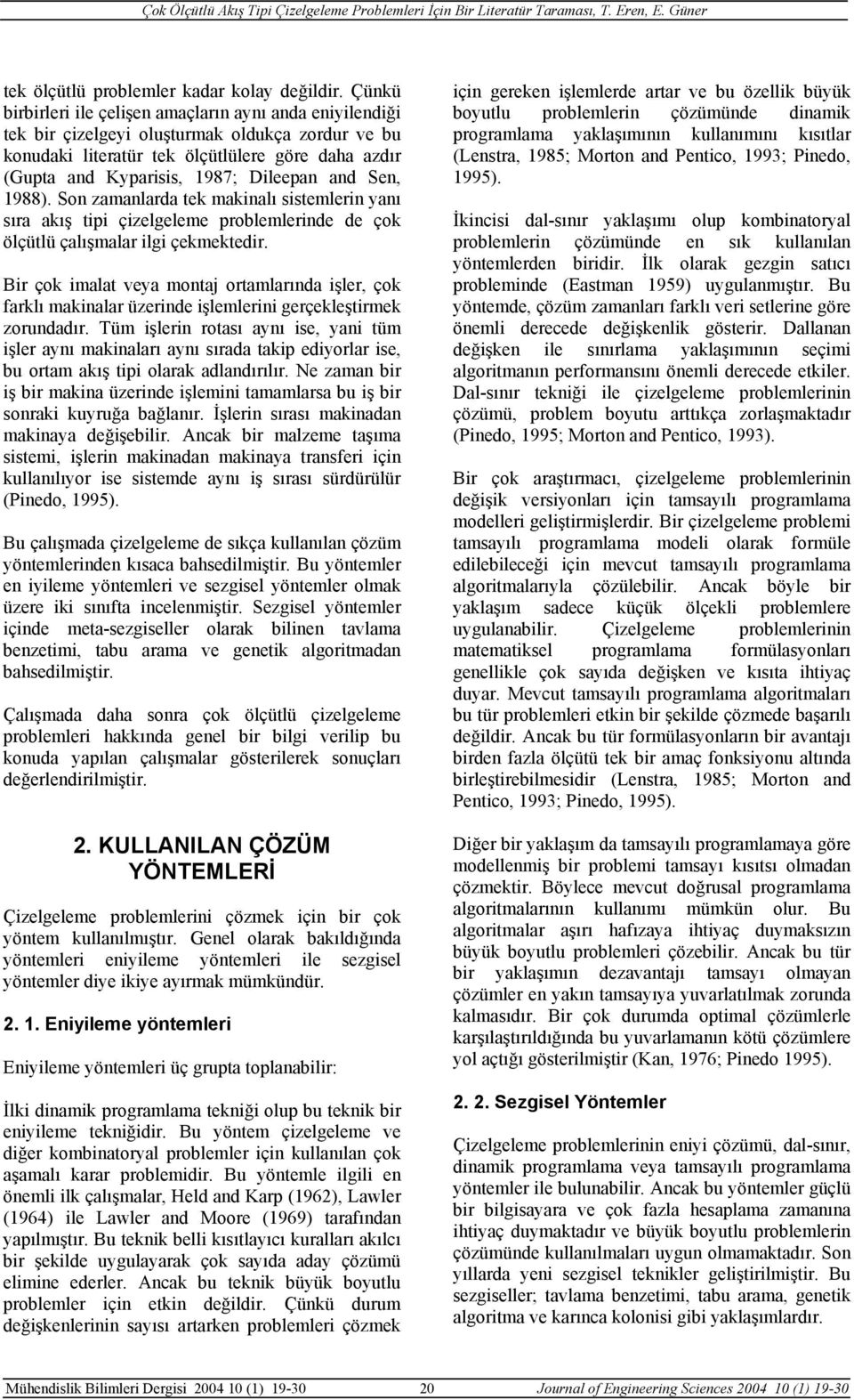 and Sen, 988). Son zamanlarda tek makinalı sistemlerin yanı sıra akış tipi çizelgeleme problemlerinde de çok ölçütlü çalışmalar ilgi çekmektedir.