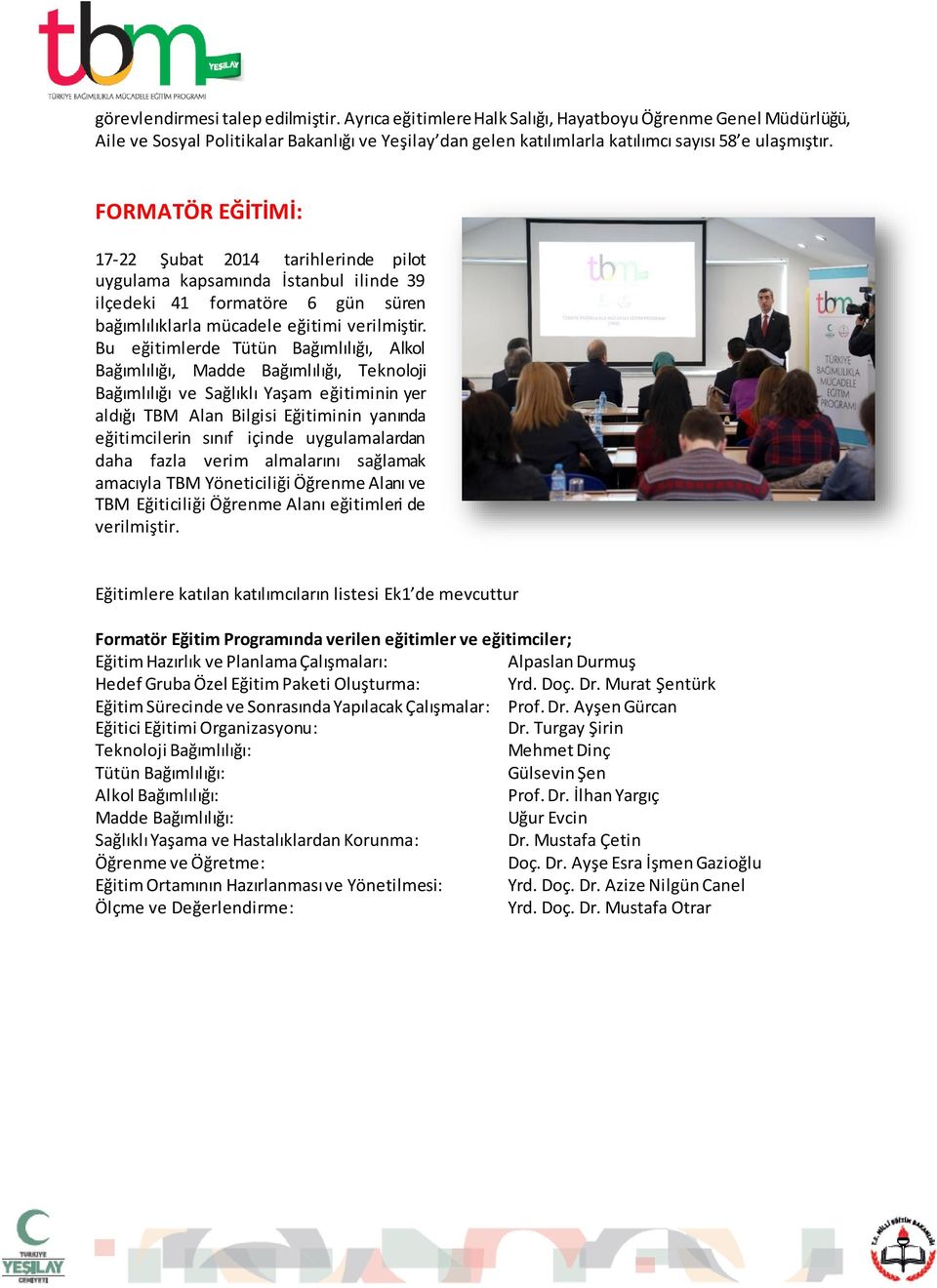 FORMATÖR EĞİTİMİ: 17-22 Şubat 2014 tarihlerinde pilot uygulama kapsamında İstanbul ilinde 39 ilçedeki 41 formatöre 6 gün süren bağımlılıklarla mücadele eğitimi verilmiştir.