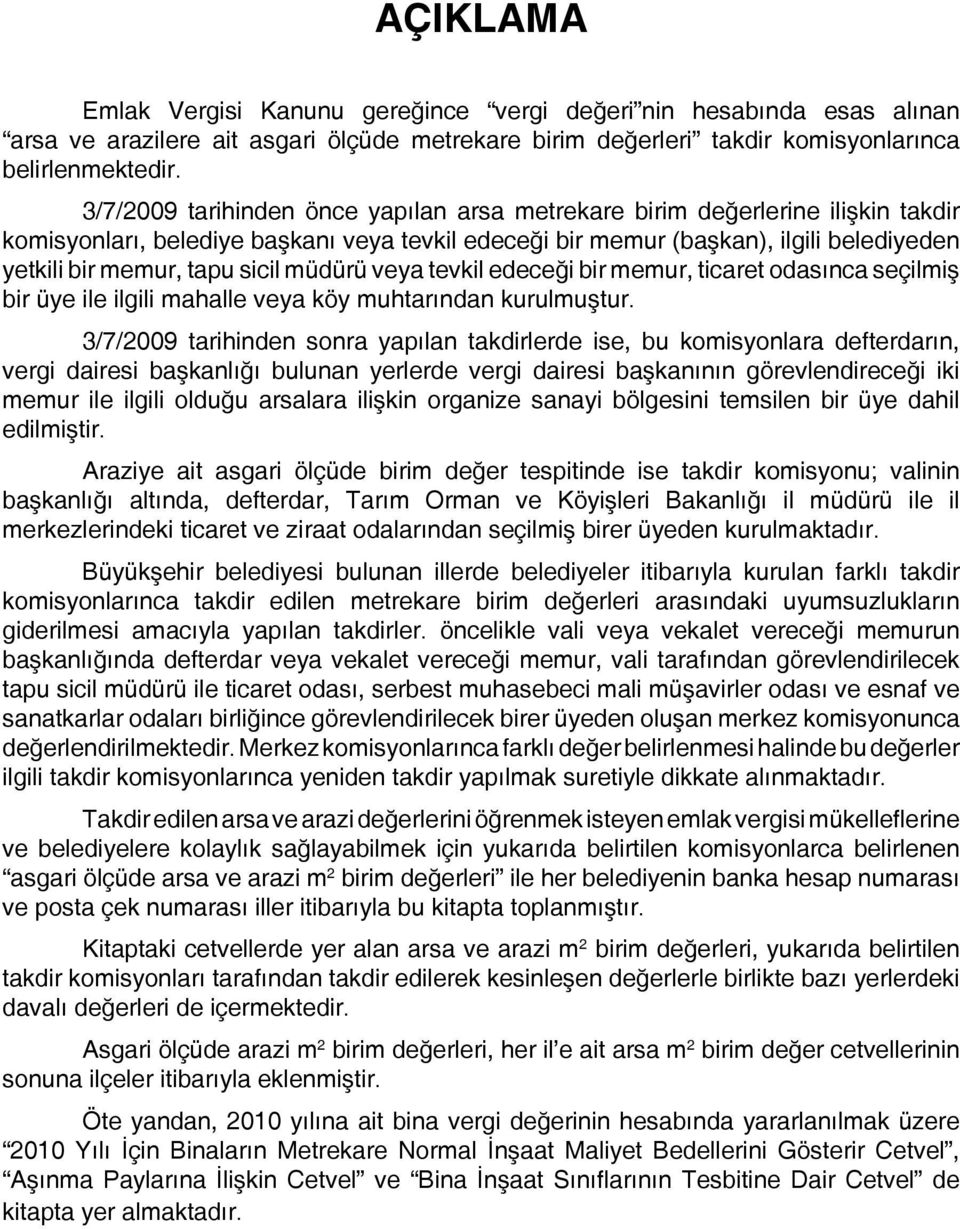 sicil müdürü veya tevkil edeceği bir memur, ticaret odasınca seçilmiş bir üye ile ilgili mahalle veya köy muhtarından kurulmuştur.