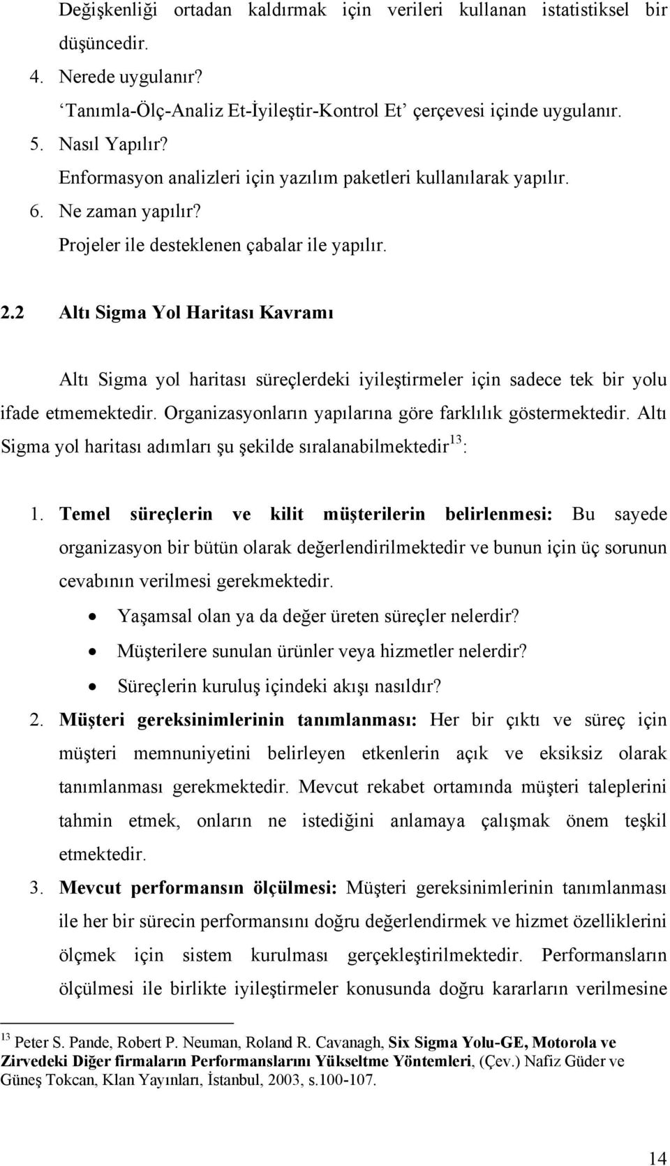 2 Altı Sigma Yol Haritası Kavramı Altı Sigma yol haritası süreçlerdeki iyileştirmeler için sadece tek bir yolu ifade etmemektedir. Organizasyonların yapılarına göre farklılık göstermektedir.