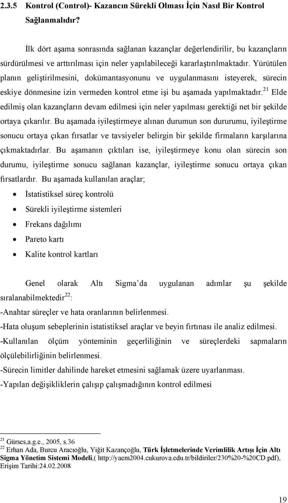 Yürütülen planın geliştirilmesini, dokümantasyonunu ve uygulanmasını isteyerek, sürecin eskiye dönmesine izin vermeden kontrol etme işi bu aşamada yapılmaktadır.