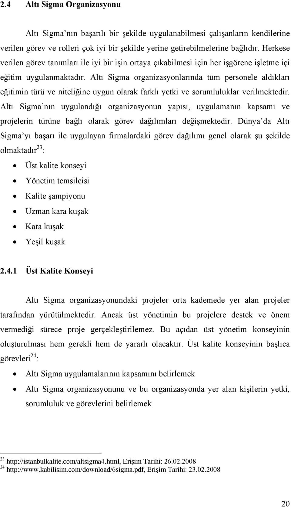 Altı Sigma organizasyonlarında tüm personele aldıkları eğitimin türü ve niteliğine uygun olarak farklı yetki ve sorumluluklar verilmektedir.