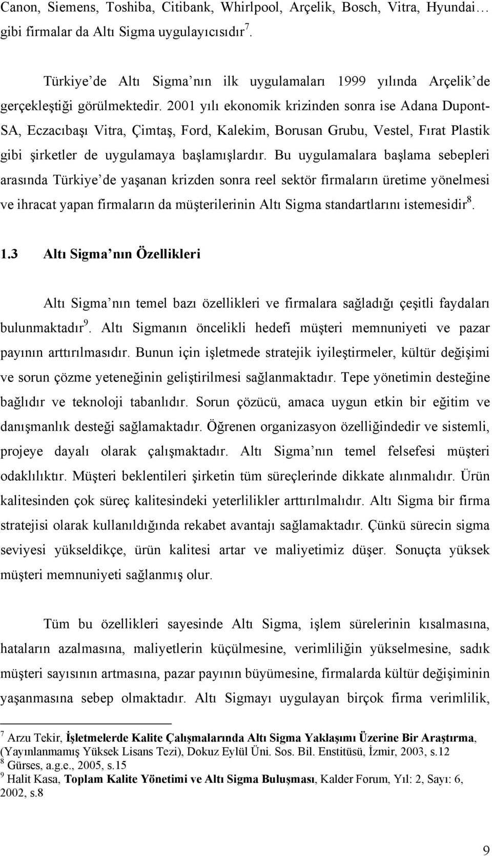 2001 yılı ekonomik krizinden sonra ise Adana Dupont- SA, Eczacıbaşı Vitra, Çimtaş, Ford, Kalekim, Borusan Grubu, Vestel, Fırat Plastik gibi şirketler de uygulamaya başlamışlardır.