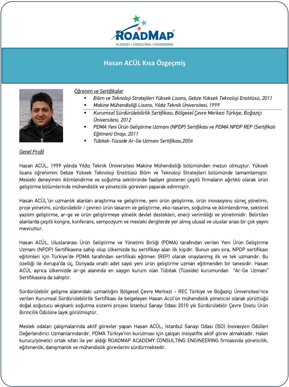 2011 Tübitak-Tüsside Ar-Ge Uzmanı Sertifikası,2006 Genel Profil Hasan ACÜL, 1999 yılında Yıldız Teknik Üniversitesi Makine Mühendisliği bölümünden mezun olmuştur.