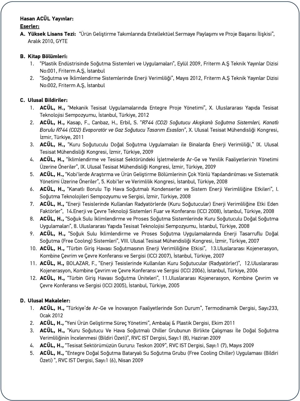 Soğutma ve İklimlendirme Sistemlerinde Enerji Verimliliği, Mayıs 2012, Friterm A.Ş Teknik Yayınlar Dizisi No:002, Friterm A.Ş, İstanbul C. Ulusal Bildiriler: 1. ACÜL, H.