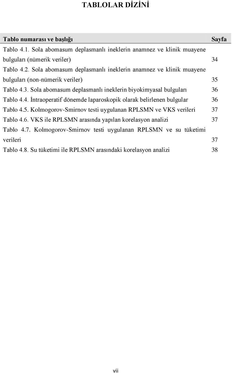 4. Ġntraoperatif dönemde laparoskopik olarak belirlenen bulgular 36 Tablo 4.5. Kolmogorov-Smirnov testi uygulanan RPLSMN ve VKS verileri 37 Tablo 4.6. VKS ile RPLSMN arasında yapılan korelasyon analizi 37 Tablo 4.