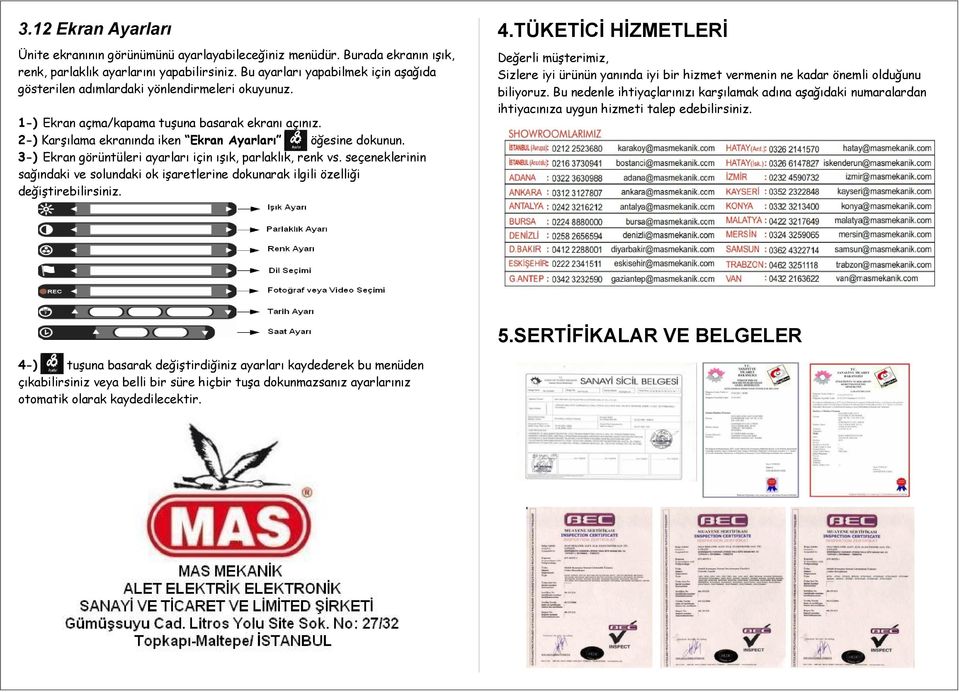 Bu nedenle ihtiyaçlarınızı karşılamak adına aşağıdaki numaralardan ihtiyacınıza uygun hizmeti talep edebilirsiniz. 1-) Ekran açma/kapama tuşuna basarak ekranı açınız.