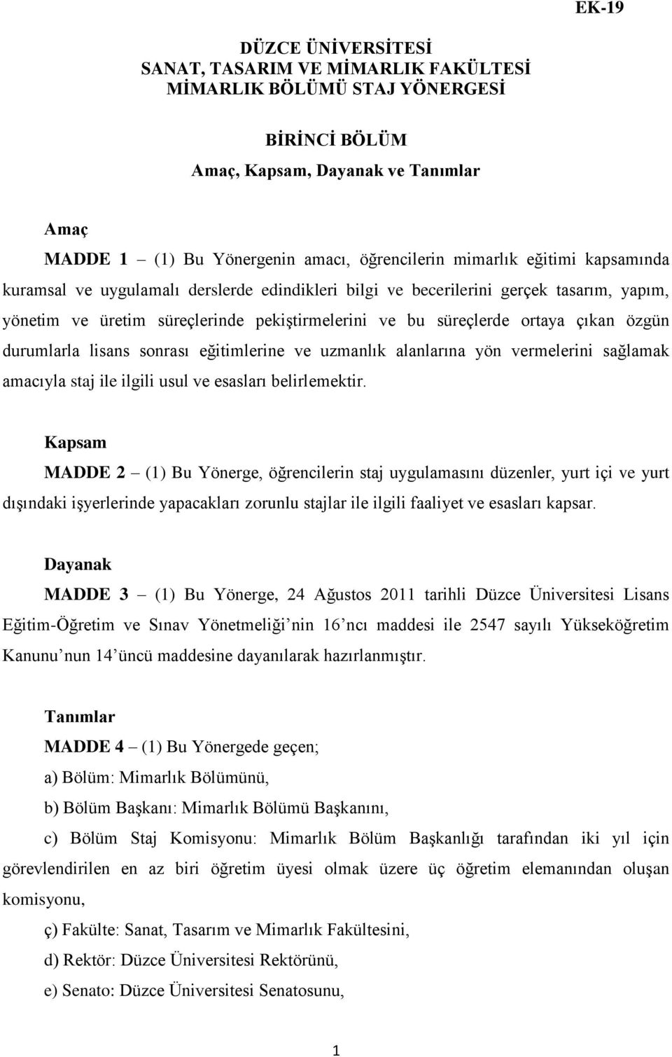 özgün durumlarla lisans sonrası eğitimlerine ve uzmanlık alanlarına yön vermelerini sağlamak amacıyla staj ile ilgili usul ve esasları belirlemektir.