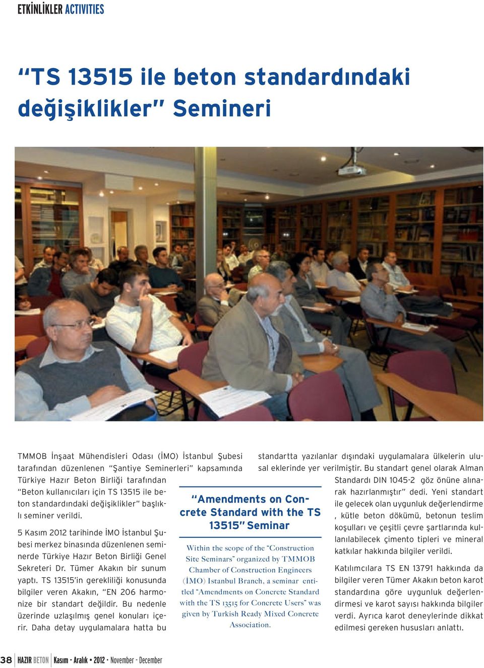 5 Kasım 2012 tarihinde İMO İstanbul Şubesi merkez binasında düzenlenen seminerde Türkiye Hazır Beton Birliği Genel Sekreteri Dr. Tümer Akakın bir sunum yaptı.