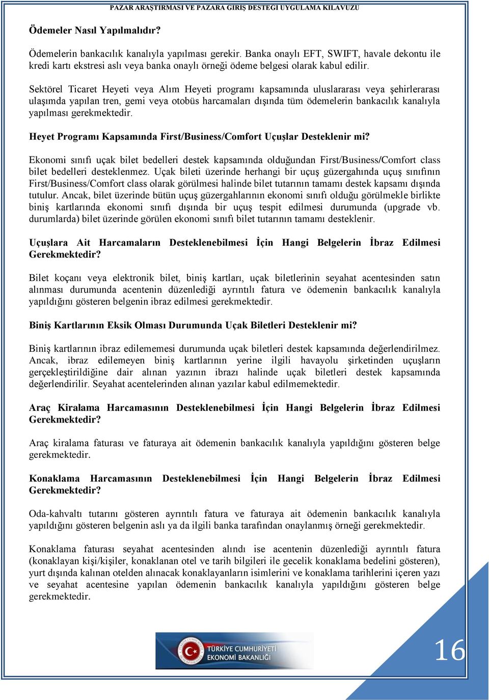 Sektörel Ticaret Heyeti veya Alım Heyeti programı kapsamında uluslararası veya şehirlerarası ulaşımda yapılan tren, gemi veya otobüs harcamaları dışında tüm ödemelerin bankacılık kanalıyla yapılması