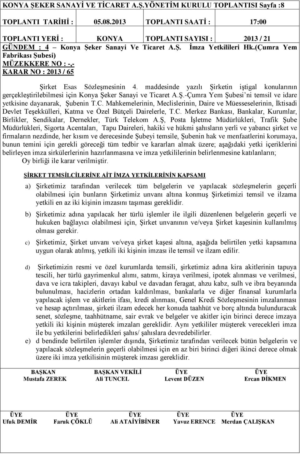 maddesinde yazılı Şirketin iştigal konularının gerçekleştirilebilmesi için Konya Şeker Sanayi ve Ticaret A.Ş.-Çumra Yem Şubesi ni temsil ve idare yetkisine dayanarak, Şubenin T.C.