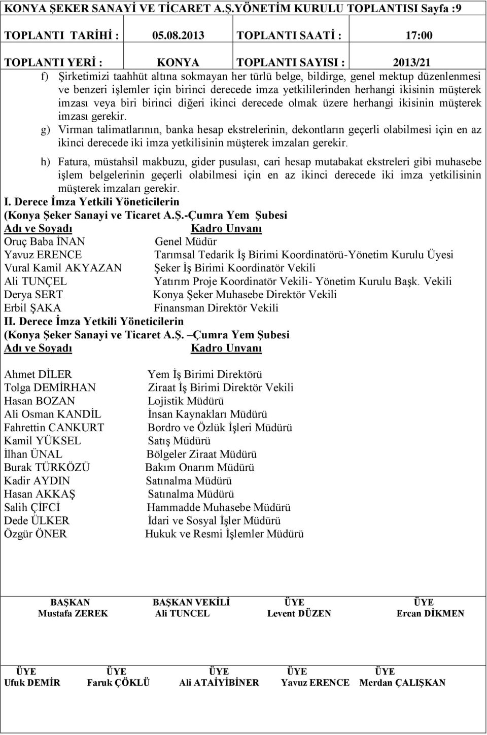 YÖNETİM KURULU TOPLANTISI Sayfa :9 TOPLANTI YERİ : KONYA TOPLANTI SAYISI : 2013/21 f) Şirketimizi taahhüt altına sokmayan her türlü belge, bildirge, genel mektup düzenlenmesi ve benzeri işlemler için