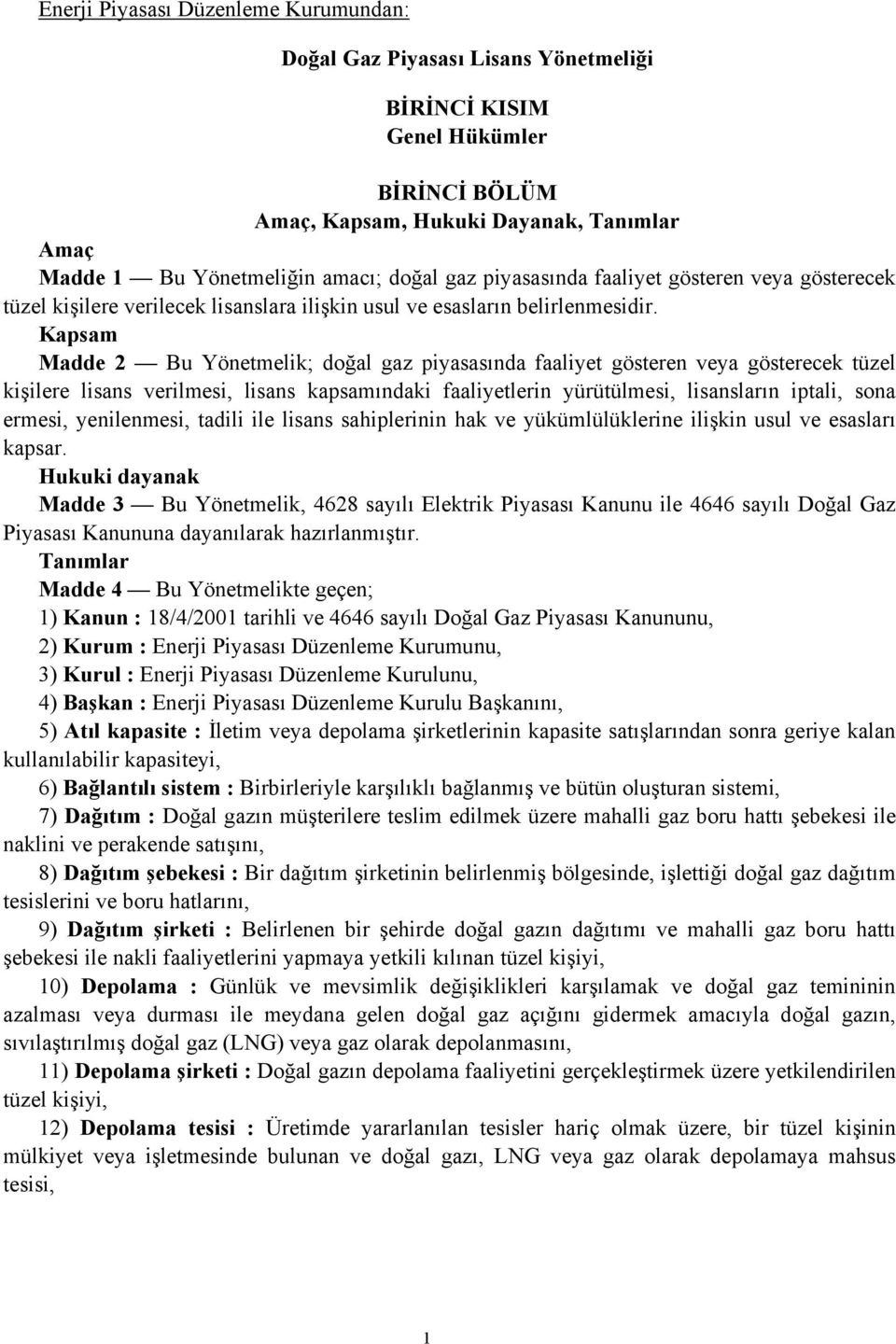 Kapsam Madde 2 Bu Yönetmelik; doğal gaz piyasasında faaliyet gösteren veya gösterecek tüzel kişilere lisans verilmesi, lisans kapsamındaki faaliyetlerin yürütülmesi, lisansların iptali, sona ermesi,