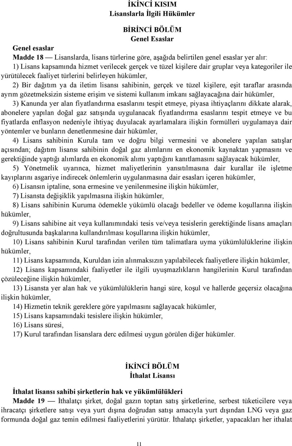 taraflar arasında ayrım gözetmeksizin sisteme erişim ve sistemi kullanım imkanı sağlayacağına dair hükümler, 3) Kanunda yer alan fiyatlandırma esaslarını tespit etmeye, piyasa ihtiyaçlarını dikkate