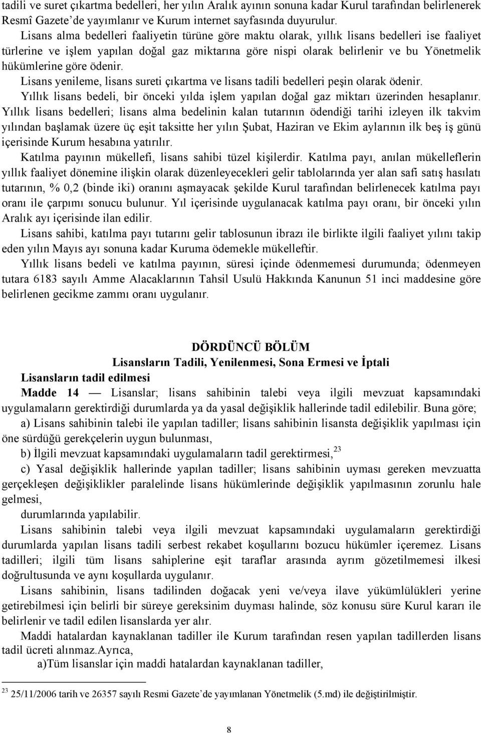 hükümlerine göre ödenir. Lisans yenileme, lisans sureti çıkartma ve lisans tadili bedelleri peşin olarak ödenir.