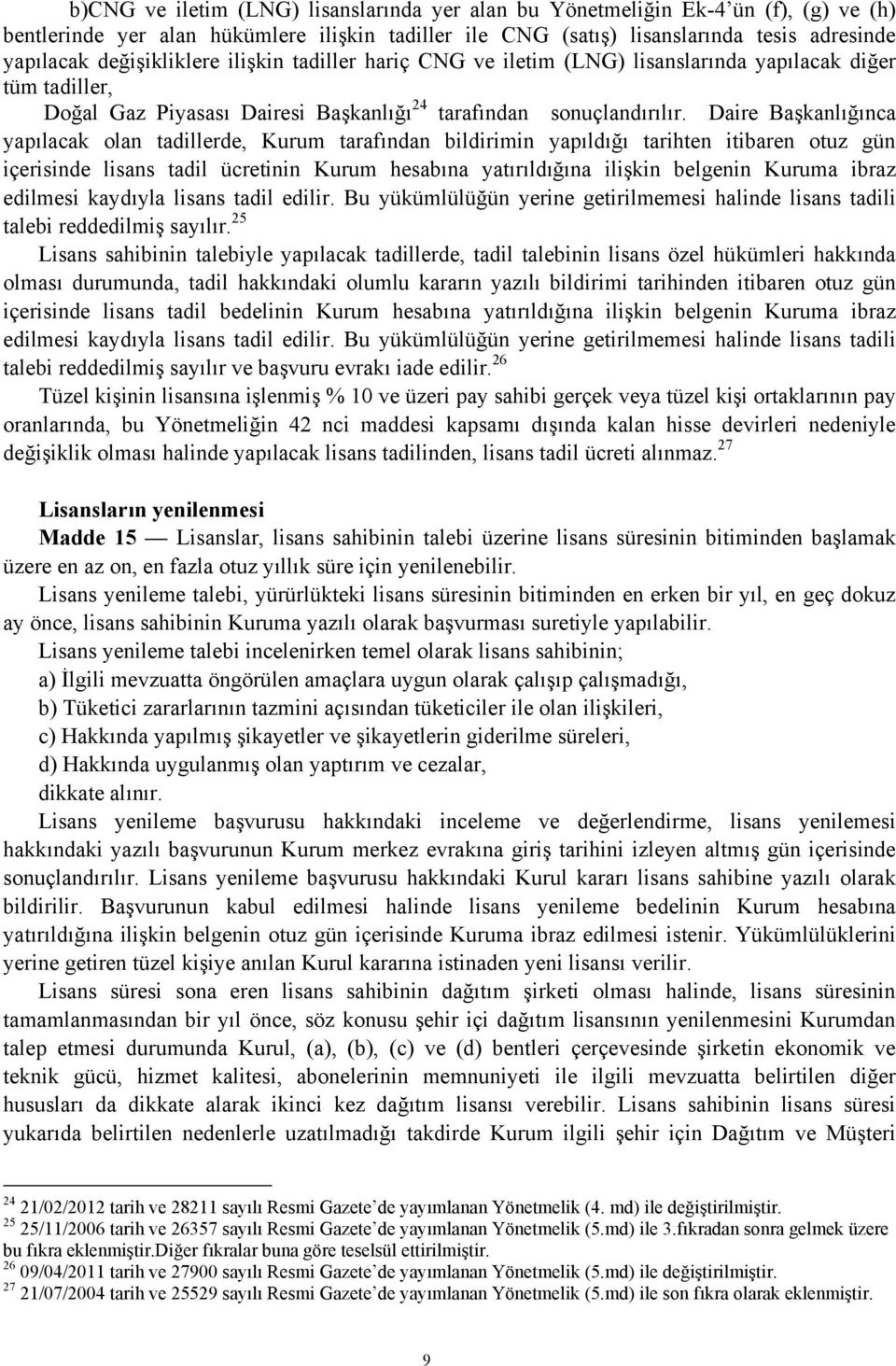 Daire Başkanlığınca yapılacak olan tadillerde, Kurum tarafından bildirimin yapıldığı tarihten itibaren otuz gün içerisinde lisans tadil ücretinin Kurum hesabına yatırıldığına ilişkin belgenin Kuruma