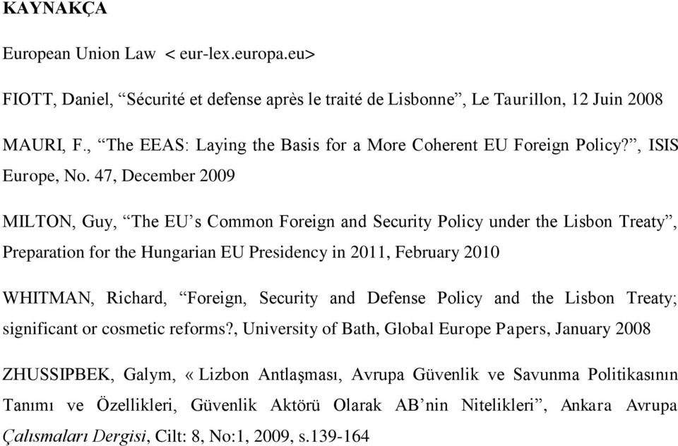 47, December 2009 MILTON, Guy, The EU s Common Foreign and Security Policy under the Lisbon Treaty, Preparation for the Hungarian EU Presidency in 2011, February 2010 WHITMAN, Richard, Foreign,