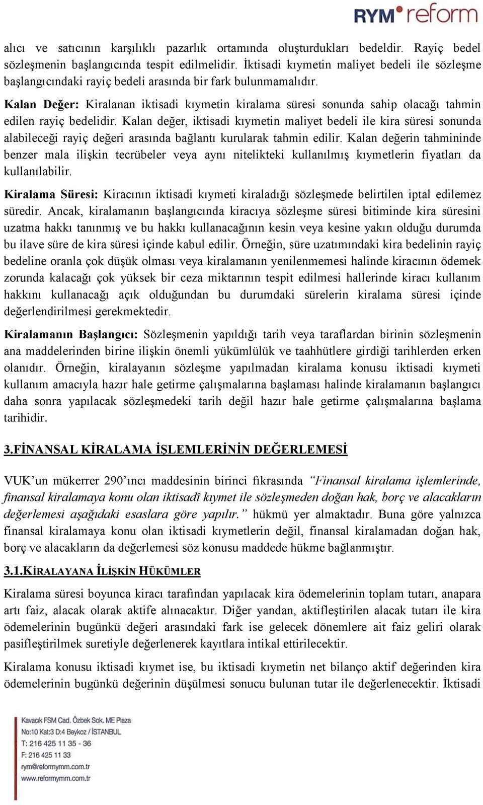 Kalan Değer: Kiralanan iktisadi kıymetin kiralama süresi sonunda sahip olacağı tahmin edilen rayiç bedelidir.