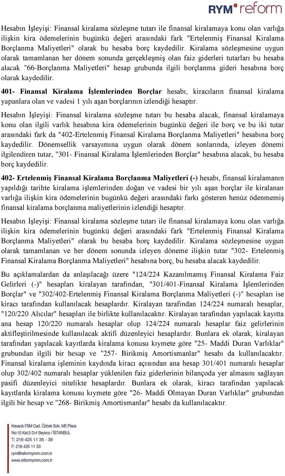 Kiralama sözleşmesine uygun olarak tamamlanan her dönem sonunda gerçekleşmiş olan faiz giderleri tutarları bu hesaba alacak "66-Borçlanma Maliyetleri" hesap grubunda ilgili borçlanma gideri hesabına