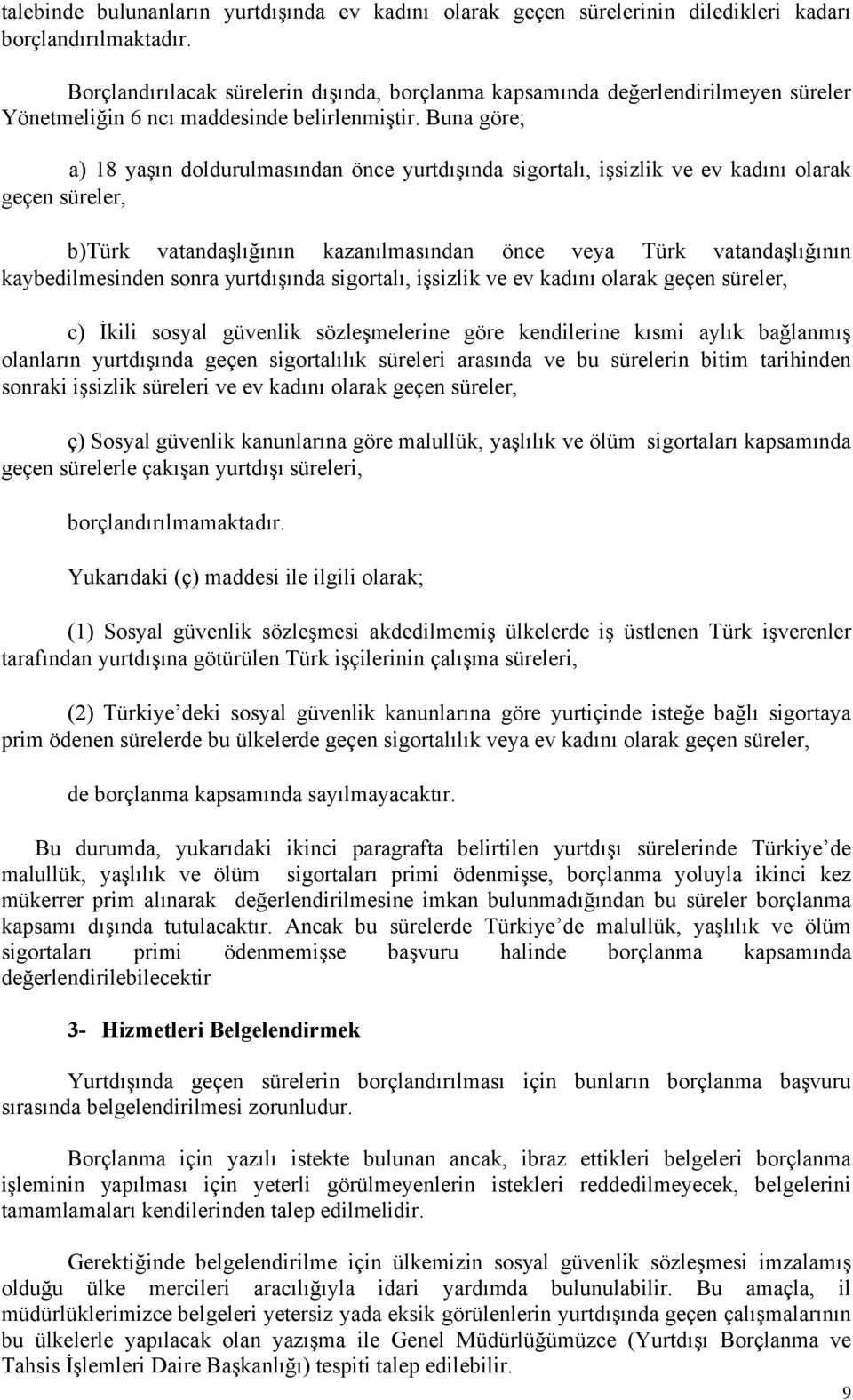 Buna göre; a) 18 yaşın doldurulmasından önce yurtdışında sigortalı, işsizlik ve ev kadını olarak geçen süreler, b)türk vatandaşlığının kazanılmasından önce veya Türk vatandaşlığının kaybedilmesinden