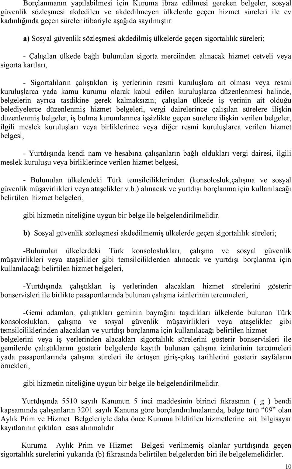 sigorta kartları, - Sigortalıların çalıştıkları iş yerlerinin resmi kuruluşlara ait olması veya resmi kuruluşlarca yada kamu kurumu olarak kabul edilen kuruluşlarca düzenlenmesi halinde, belgelerin