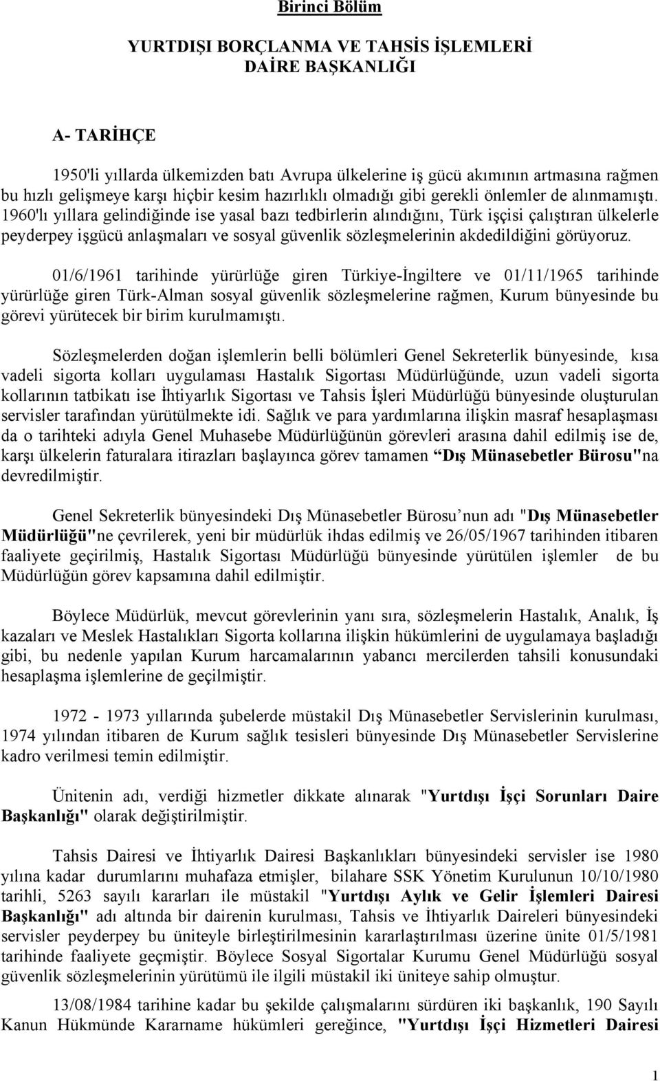 1960'lı yıllara gelindiğinde ise yasal bazı tedbirlerin alındığını, Türk işçisi çalıştıran ülkelerle peyderpey işgücü anlaşmaları ve sosyal güvenlik sözleşmelerinin akdedildiğini görüyoruz.