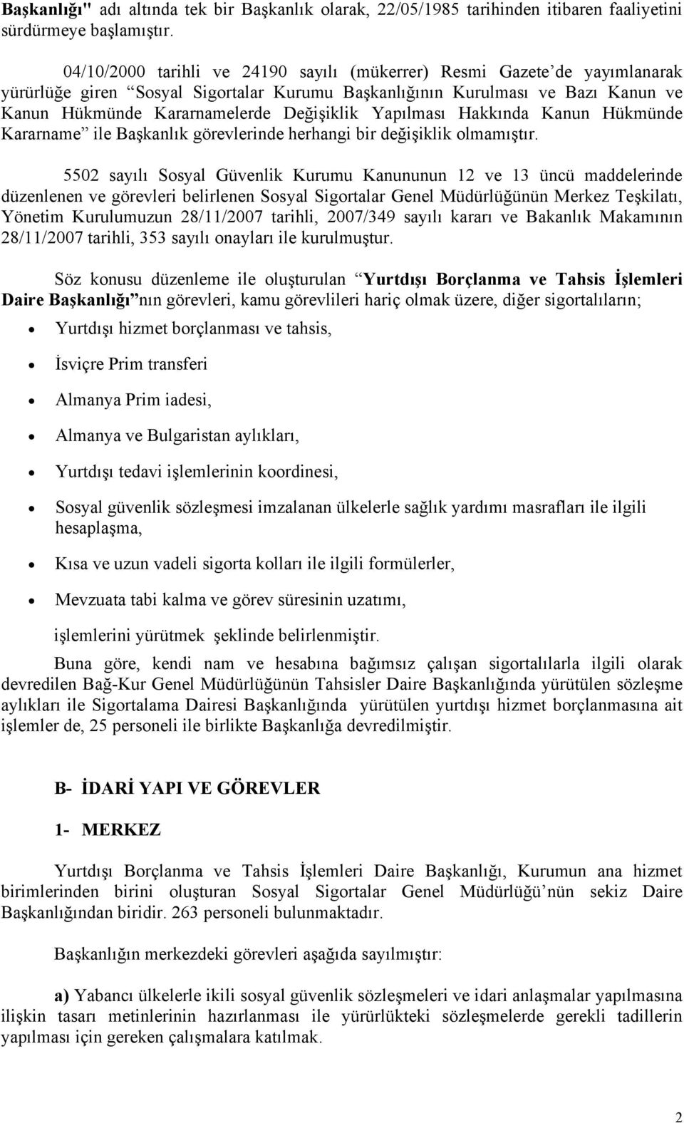 Yapılması Hakkında Kanun Hükmünde Kararname ile.başkanlık.görevlerinde.herhangi.bir.değişiklik.olmamıştır.