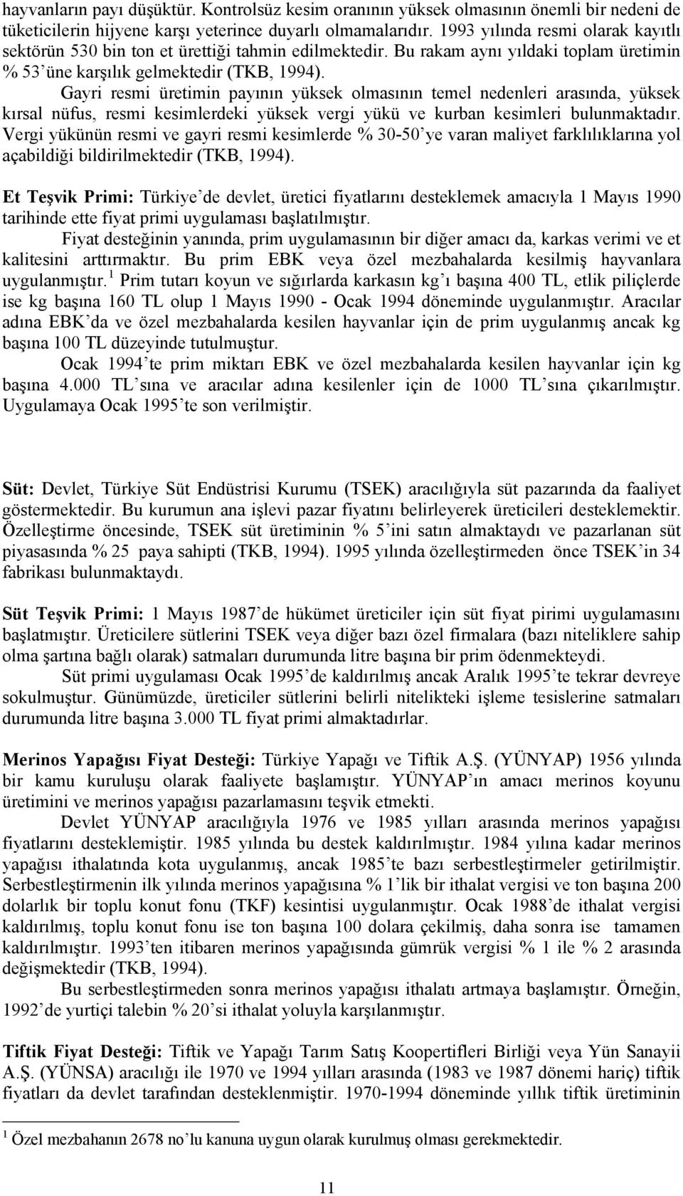 Gayri resmi üretimin payının yüksek olmasının temel nedenleri arasında, yüksek kırsal nüfus, resmi kesimlerdeki yüksek vergi yükü ve kurban kesimleri bulunmaktadır.