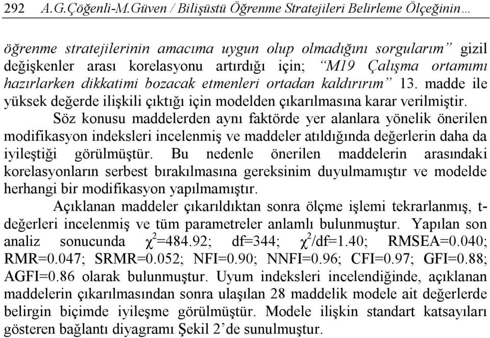 hazırlarken dikkatimi bozacak etmenleri ortadan kaldırırım 13. madde ile yüksek değerde ilişkili çıktığı için modelden çıkarılmasına karar verilmiştir.