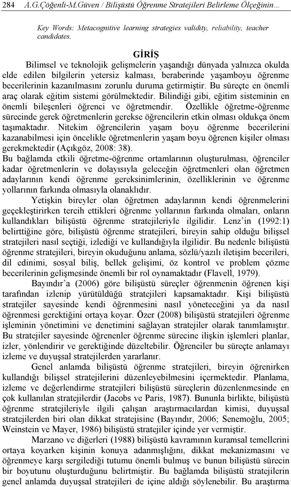 getirmiştir. Bu süreçte en önemli araç olarak eğitim sistemi görülmektedir. Bilindiği gibi, eğitim sisteminin en önemli bileşenleri öğrenci ve öğretmendir.