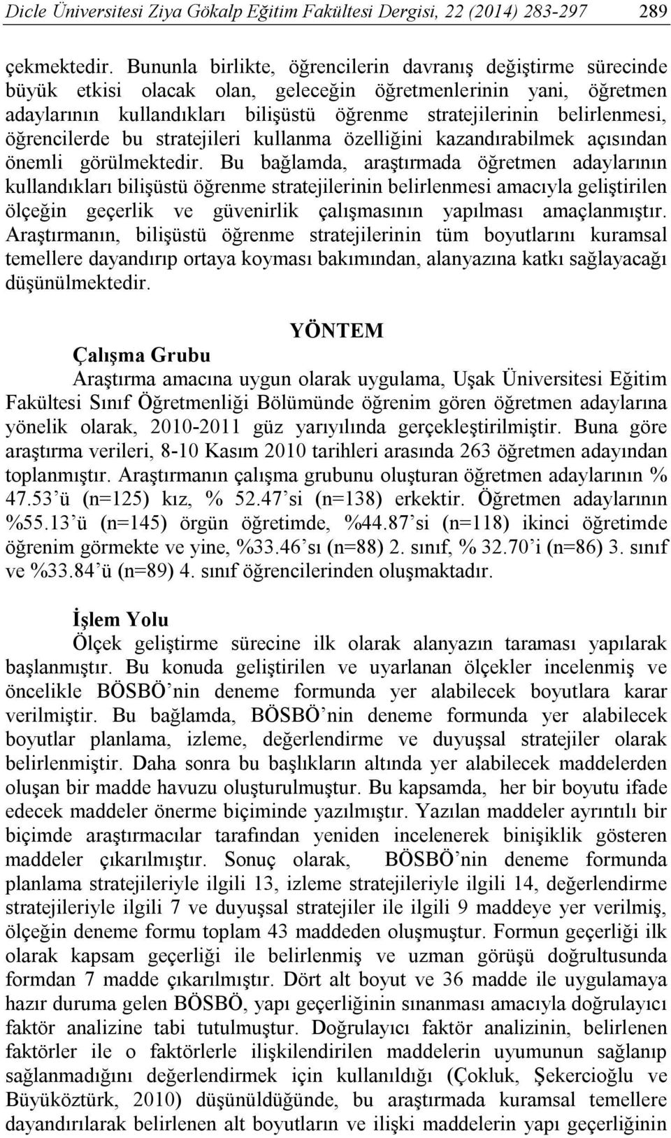 belirlenmesi, öğrencilerde bu stratejileri kullanma özelliğini kazandırabilmek açısından önemli görülmektedir.