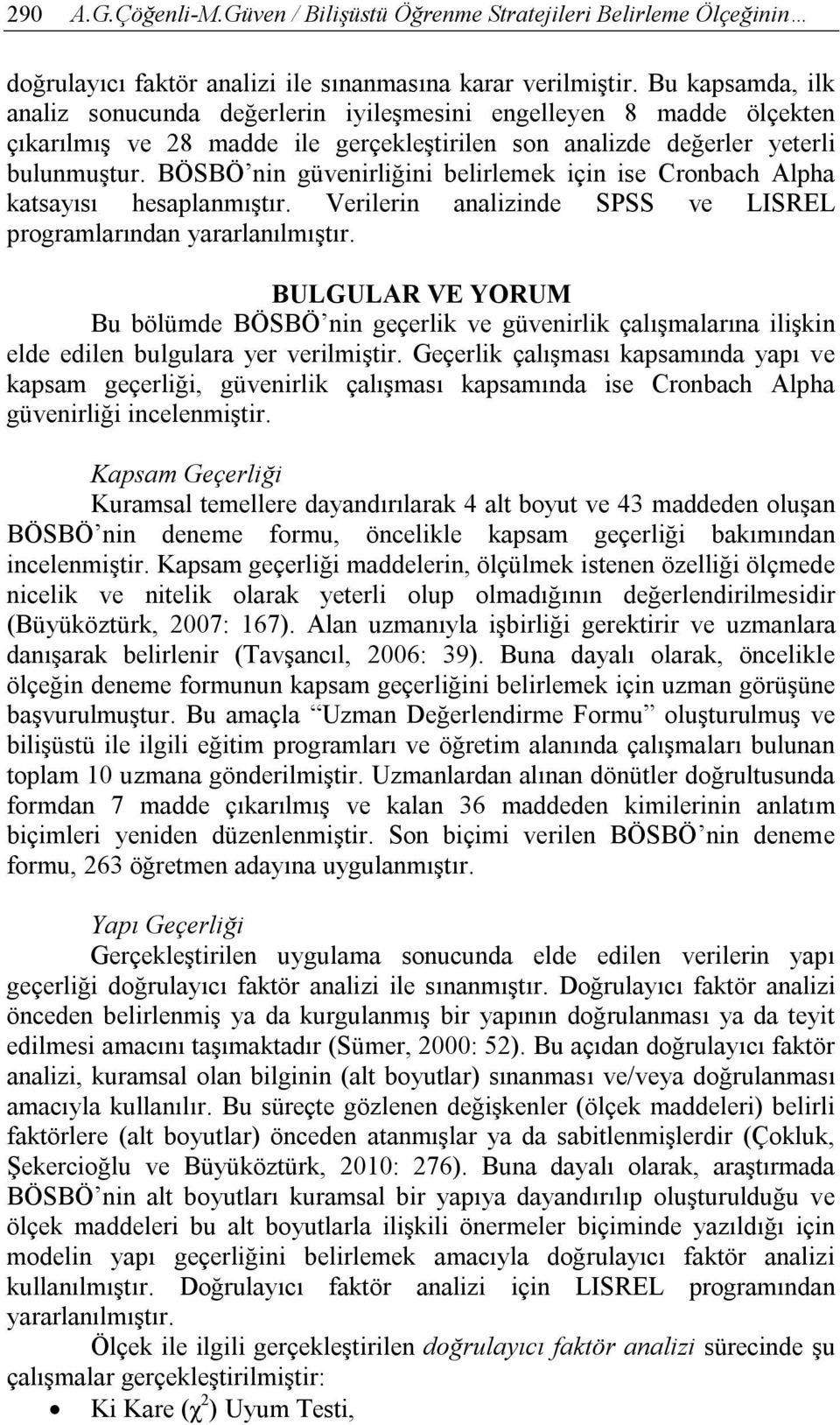 BÖSBÖ nin güvenirliğini belirlemek için ise Cronbach Alpha katsayısı hesaplanmıştır. Verilerin analizinde SPSS ve LISREL programlarından yararlanılmıştır.