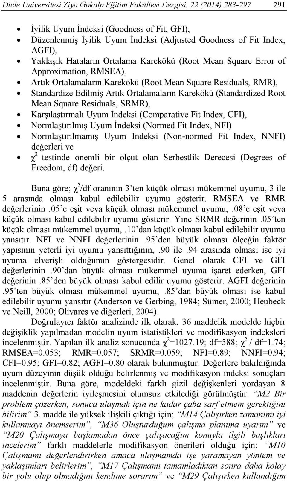 (Standardized Root Mean Square Residuals, SRMR), Karşılaştırmalı Uyum İndeksi (Comparative Fit Index, CFI), Normlaştırılmış Uyum İndeksi (Normed Fit Index, NFI) Normlaştırılmamış Uyum İndeksi