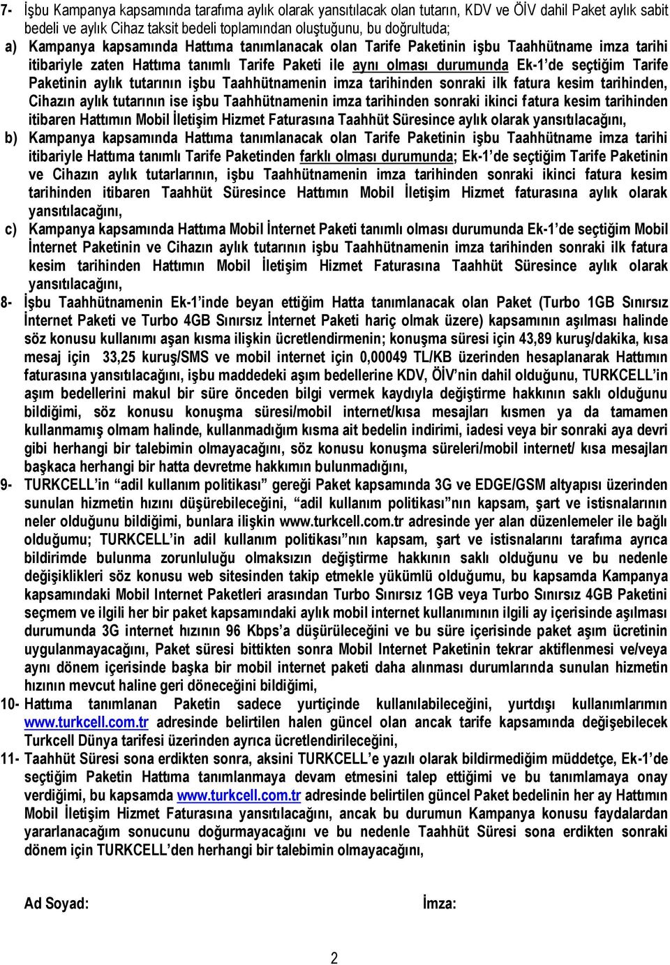 tutarının işbu Taahhütnamenin imza tarihinden sonraki ilk fatura kesim tarihinden, Cihazın aylık tutarının ise işbu Taahhütnamenin imza tarihinden sonraki ikinci fatura kesim tarihinden itibaren