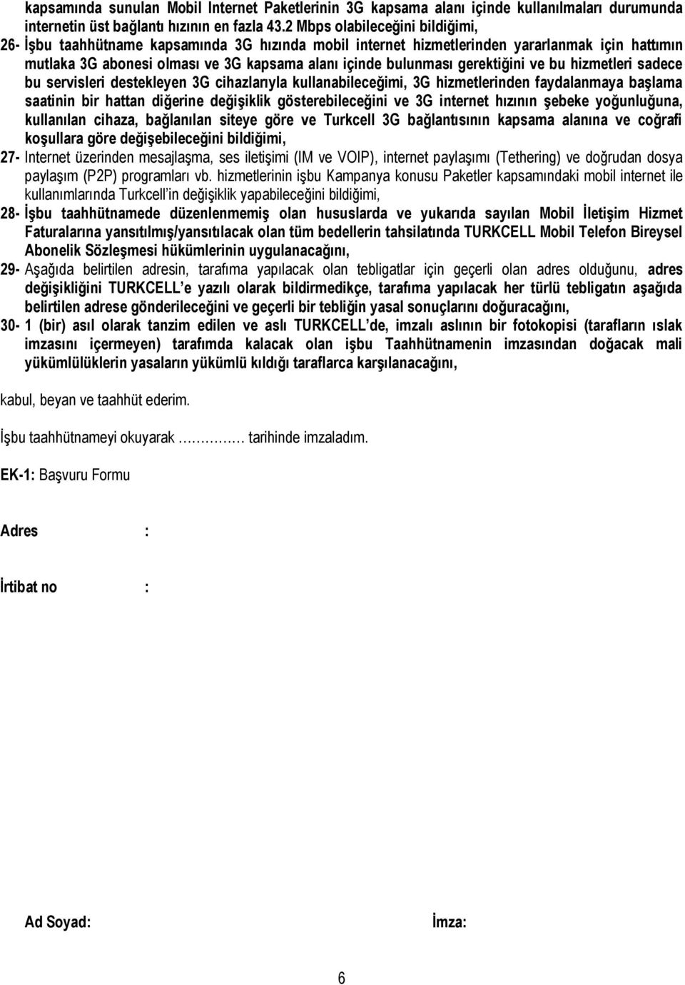 gerektiğini ve bu hizmetleri sadece bu servisleri destekleyen 3G cihazlarıyla kullanabileceğimi, 3G hizmetlerinden faydalanmaya başlama saatinin bir hattan diğerine değişiklik gösterebileceğini ve 3G