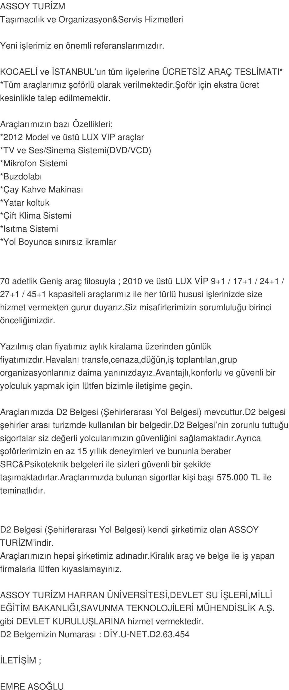 Araçlarımızın bazı Özellikleri; *2012 Model ve üstü LUX VIP araçlar *TV ve Ses/Sinema Sistemi(DVD/VCD) *Mikrofon Sistemi *Buzdolabı *Çay Kahve Makinası *Yatar koltuk *Çift Klima Sistemi *Isıtma