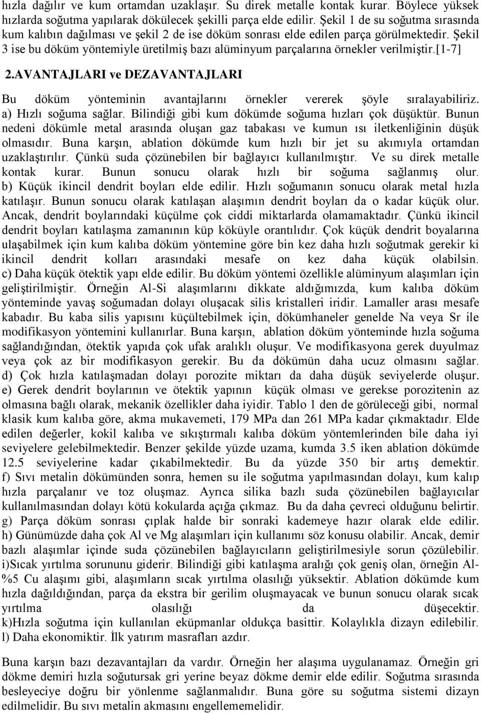 Şekil 3 ise bu döküm yöntemiyle üretilmiş bazı alüminyum parçalarına örnekler verilmiştir.[1-7] 2.