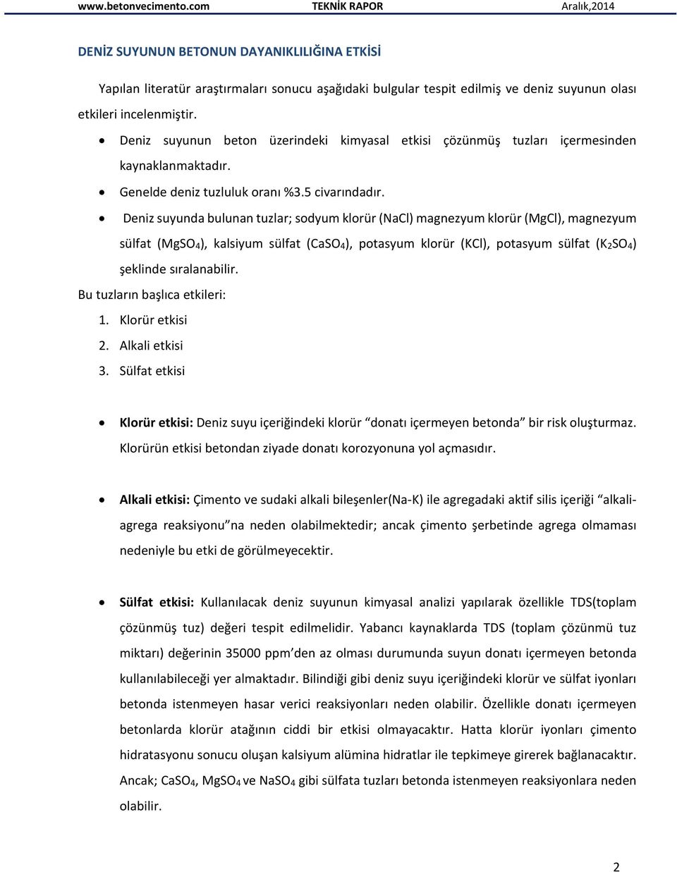 Deniz suyunda bulunan tuzlar; sodyum klorür (NaCl) magnezyum klorür (MgCl), magnezyum sülfat (MgSO4), kalsiyum sülfat (CaSO4), potasyum klorür (KCl), potasyum sülfat (K2SO4) şeklinde sıralanabilir.