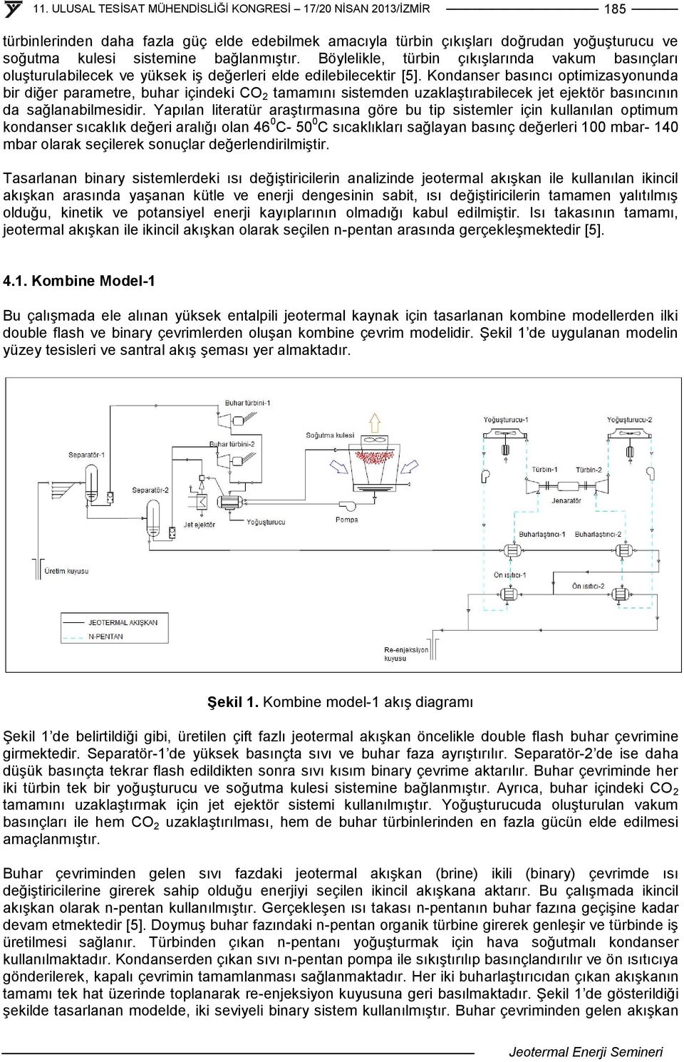 Kondanser basıncı optimizasyonunda bir diğer parametre, buhar içindeki CO 2 tamamını sistemden uzaklaştırabilecek jet ejektör basıncının da sağlanabilmesidir.