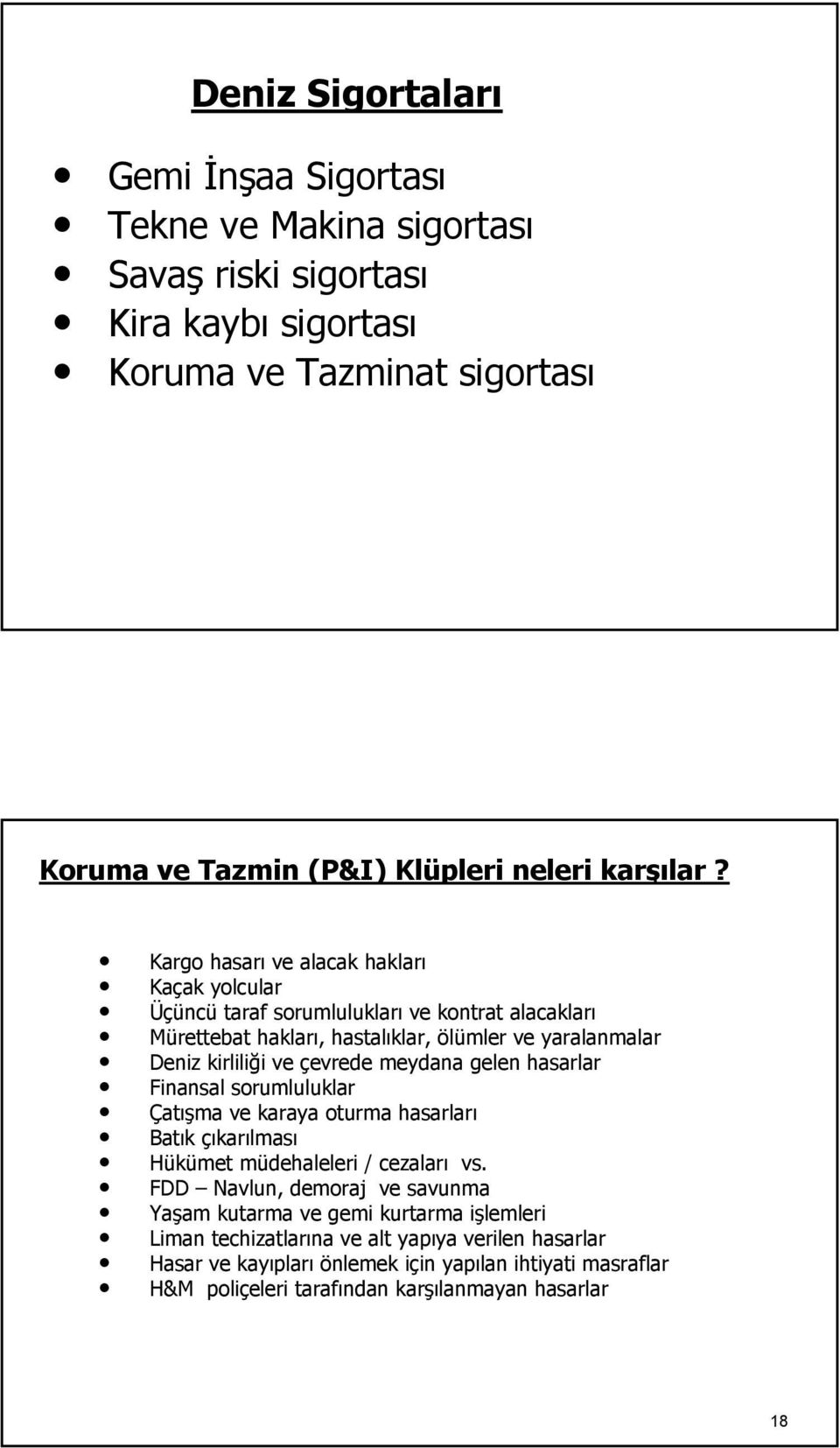 meydana gelen hasarlar Finansal sorumluluklar Çatışma ve karaya oturma hasarları Batık çıkarılması Hükümet müdehaleleri / cezaları vs.