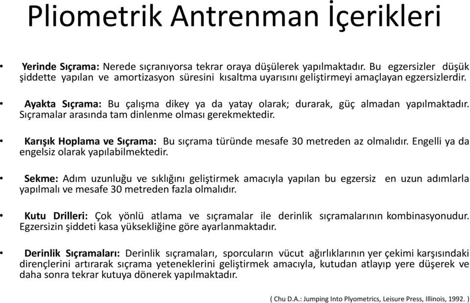 Ayakta Sıçrama: Bu çalışma dikey ya da yatay olarak; durarak, güç almadan yapılmaktadır. Sıçramalar arasında tam dinlenme olması gerekmektedir.