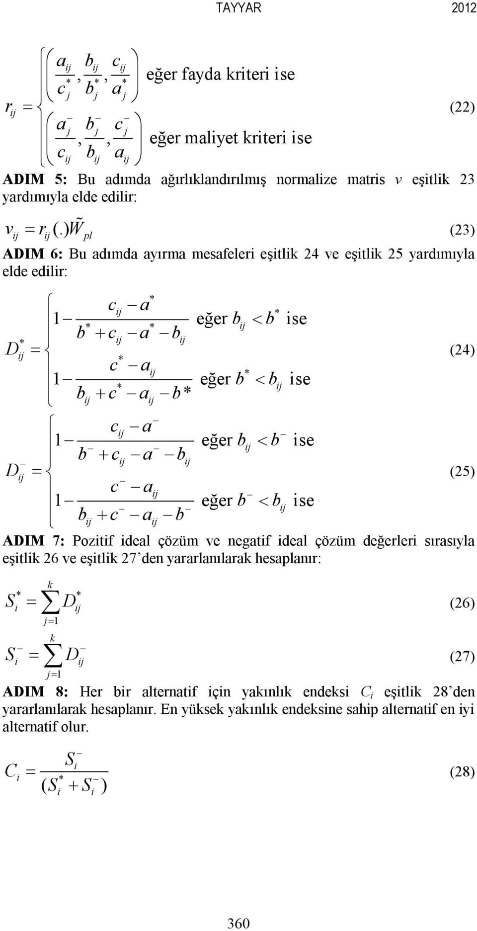 ) W% (23) ij ij pl ADIM 6: Bu adımda ayırma mesafeleri eşitlik 24 ve eşitlik 25 yardımıyla elde edilir: * ì cij -a * ï - eğer b ise * * ij < b * ï b + cij -a -bij Dij =í (24) * ï c -aij * ï - eğer b