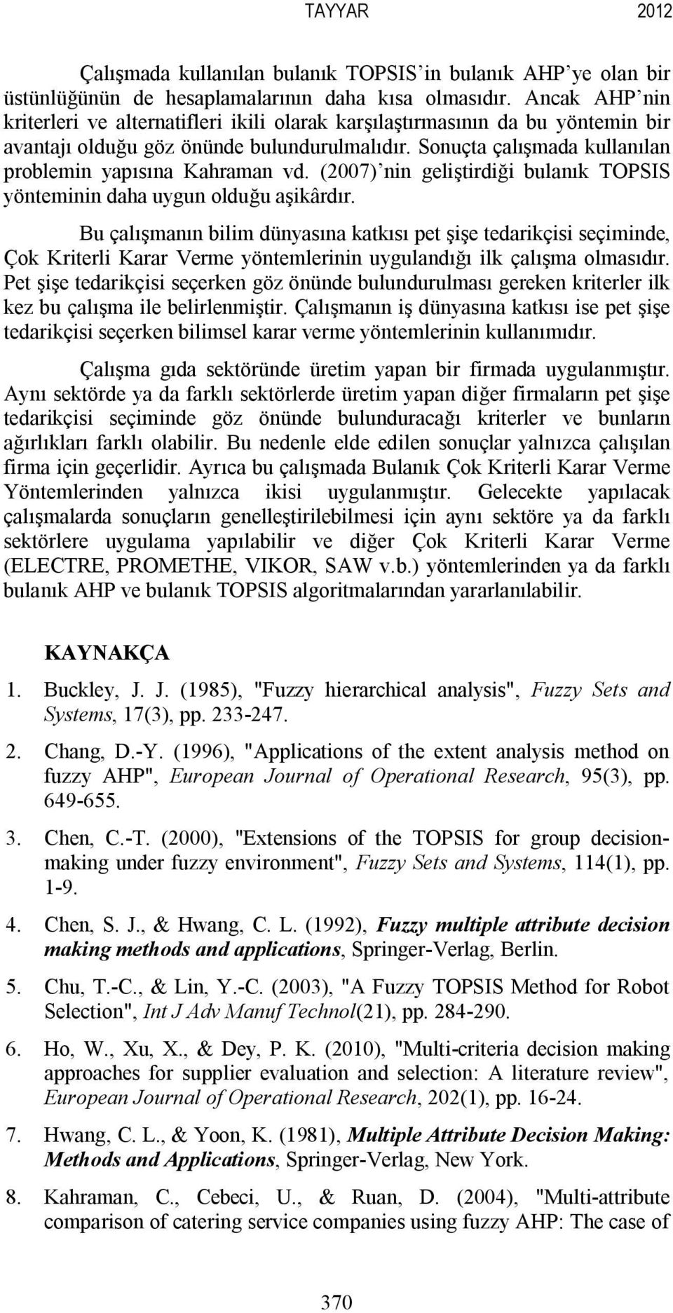 (2007) nin geliştirdiği bulanık TOPSIS yönteminin daha uygun olduğu aşikârdır.